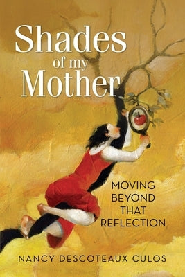 Shades of My Mother: Moving Beyond That Reflection by Culos, Nancy Descoteaux
