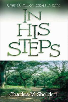 In His Steps: Discovering What Jesus Would Do by Sheldon, Charles Monroe