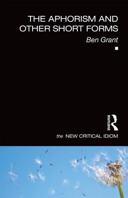 The Aphorism and Other Short Forms by Grant, Ben