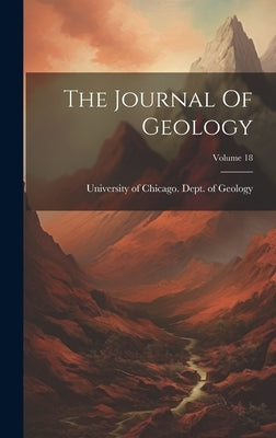 The Journal Of Geology; Volume 18 by University of Chicago Dept of Geology