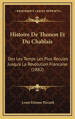 Histoire De Thonon Et Du Chablais: Des Les Temps Les Plus Recules Jusqu'a La Revolution Francaise (1882) by Piccard, Louis Etienne