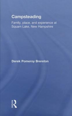 Campsteading: Family, Place, and Experience at Squam Lake, New Hampshire by Brereton, Derek