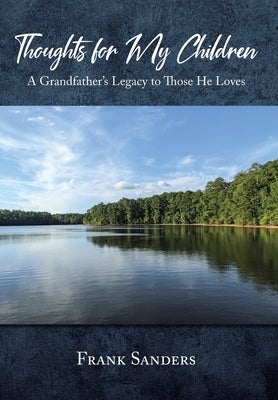Thoughts for My Children: A Grandfather's Legacy to Those He Loves by Sanders, Frank