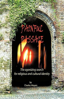 Painful Passage: The Agonizing Search for Religious and Cultural Identity by Meyers, Charles