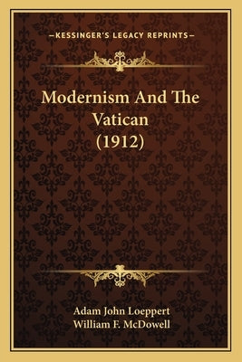 Modernism And The Vatican (1912) by Loeppert, Adam John