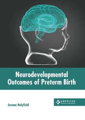 Neurodevelopmental Outcomes of Preterm Birth by Holyfield, Jerome