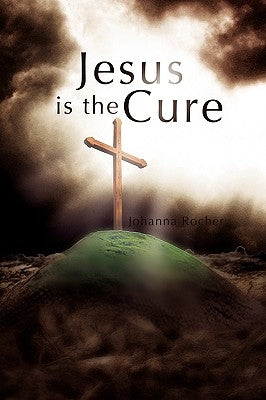 Jesus Is the Cure by Rocher, Johanna