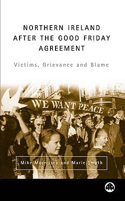 Northern Ireland After the Good Friday Agreement: Victims, Grievance and Blame by Morrissey, Mike