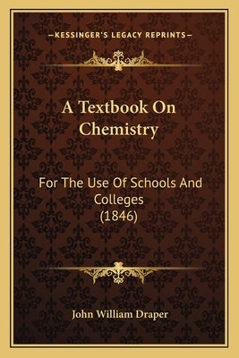 A Textbook On Chemistry: For The Use Of Schools And Colleges (1846) by Draper, John William
