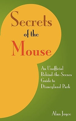 Secrets Of The Mouse: An Unofficial Behind-The-Scenes Guide To Disneyland Park by Joyce, Alan