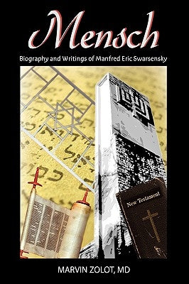 Mensch: Biography and Writings of Manfred Eric Swarsensky by Marvin Zolot, M. D.