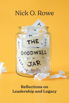 The Goodwill Jar: Reflections on Leadership and Legacy by Rowe, Nick O.