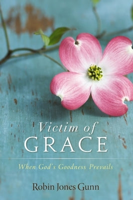 Victim of Grace: When God's Goodness Prevails by Gunn, Robin Jones