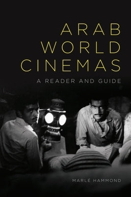Arab World Cinemas: A Reader and Guide by Hammond, MarlÃ©