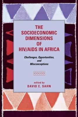 The Socioeconomic Dimensions of HIV/AIDS in Africa: Challenges, Opportunities, and Misconceptions by Sahn, David E.