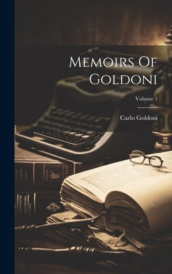 Memoirs Of Goldoni; Volume 1 by Goldoni, Carlo