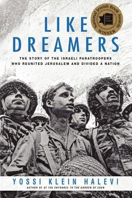 Like Dreamers: The Story of the Israeli Paratroopers Who Reunited Jerusalem and Divided a Nation by Halevi, Yossi Klein
