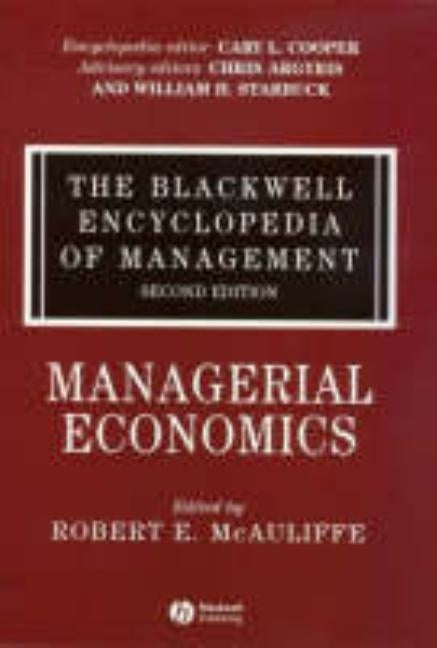 The Blackwell Encyclopedia of Management, Managerial Economics by McAuliffe, Robert E.