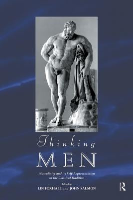 Thinking Men: Masculinity and its Self-Representation in the Classical Tradition by Foxhall, Lin