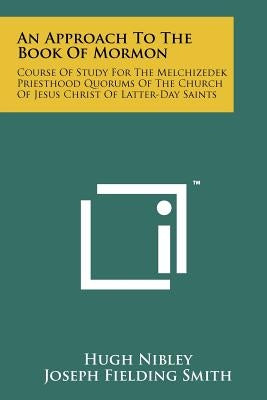 An Approach To The Book Of Mormon: Course Of Study For The Melchizedek Priesthood Quorums Of The Church Of Jesus Christ Of Latter-Day Saints by Nibley, Hugh