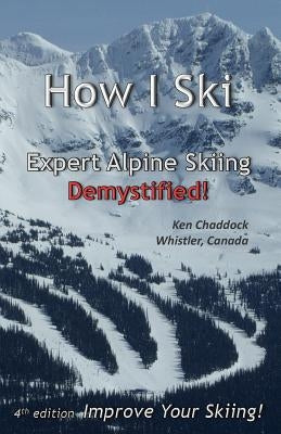 How I Ski: Expert Alpine Skiing Demystified! by Chaddock, Ken