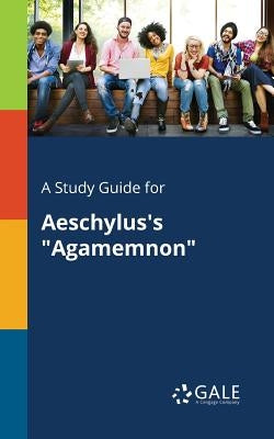 A Study Guide for Aeschylus's "Agamemnon" by Gale, Cengage Learning