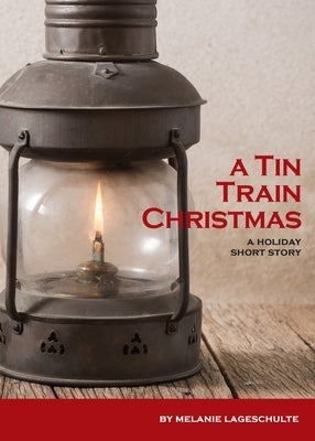 A Tin Train Christmas: (short fiction) by Lageschulte, Melanie