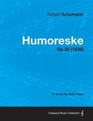 Humoreske - A Score for Solo Piano Op.20 (1839) by Schumann, Robert