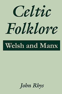 Celtic Folklore: Welsh and Manx by Rhys, John