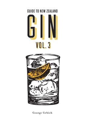Guide to New Zealand Gin Volume 3 by Grbich, George
