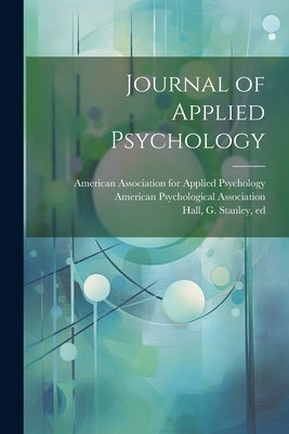 Journal of Applied Psychology by Hall, G. Stanley (Granville Stanley)