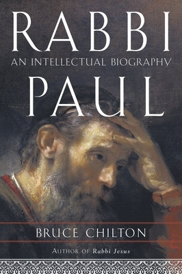 Rabbi Paul: An Intellectual Biography by Chilton, Bruce