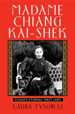 Madame Chiang Kai-Shek: China's Eternal First Lady by Tyson Li, Laura