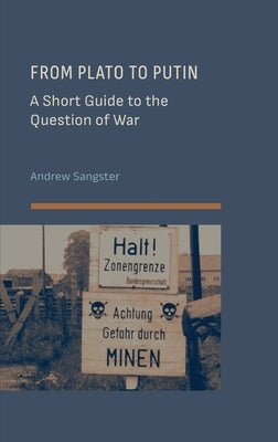 From Plato to Putin: A Short Guide to the Question of War by Sangster, Andrew