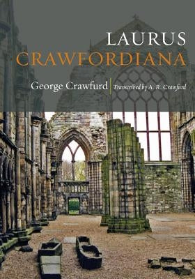 Laurus Crawfordiana: A Manuscript History of Crawfurds by Crawfurd, A. Raymond
