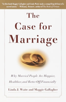 The Case for Marriage: Why Married People are Happier, Healthier and Better Off Financially by Waite, Linda