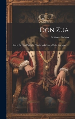 Don Zua: Storia Di Una Famiglia Nobile Nel Centro Della Sardegna ... by Ballero, Antonio