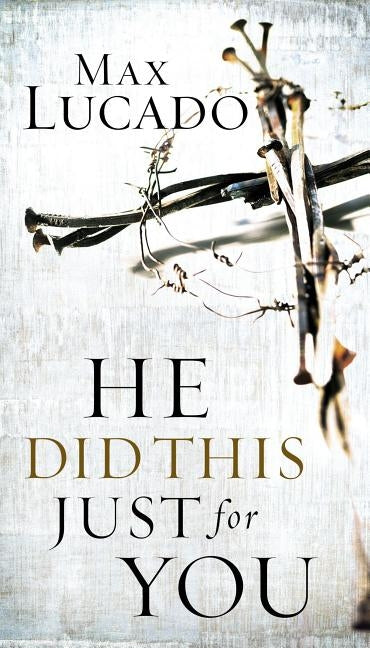 He Did This Just for You: Discover God's Promise of Salvation, Hope, and New Life by Lucado, Max