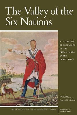 The Valley of the Six Nations: A Collection of Documents on the Indian Lands of the Grand River by Johnston, Charles M.