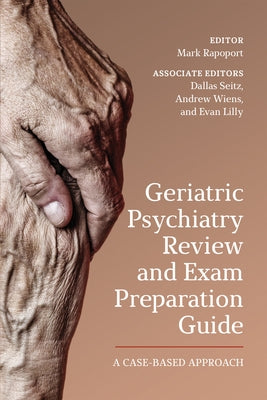 Geriatric Psychiatry Review and Exam Preparation Guide: A Case-Based Approach by Rapoport, Mark