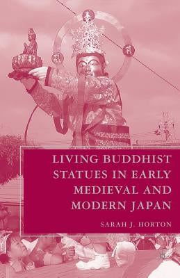 Living Buddhist Statues in Early Medieval and Modern Japan by Horton, S.