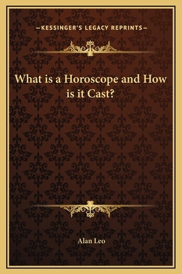 What is a Horoscope and How is it Cast? by Leo, Alan
