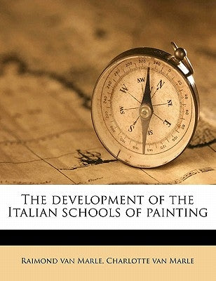 The Development of the Italian Schools of Painting by Marle, Raimond Van