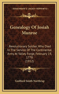 Genealogy Of Josiah Munroe: Revolutionary Soldier, Who Died In The Service Of The Continental Army At Valley Forge, February 19, 1778 (1912) by Northrup, Guilford Smith