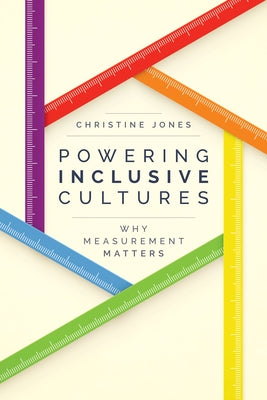 Powering Inclusive Cultures: Why Measurement Matters by Jones, Christine