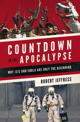 Countdown to the Apocalypse: Why ISIS and Ebola Are Only the Beginning by Jeffress, Robert