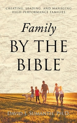 Family By the Bible(TM): Creating, Leading, and Managing High-performance Families by Sumanth, David J.