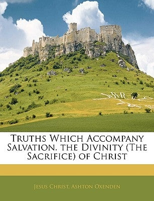 Truths Which Accompany Salvation. the Divinity (the Sacrifice) of Christ by Christ, Jesus