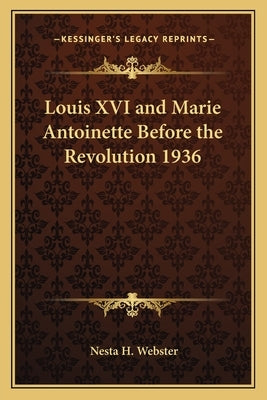Louis XVI and Marie Antoinette Before the Revolution 1936 by Webster, Nesta H.