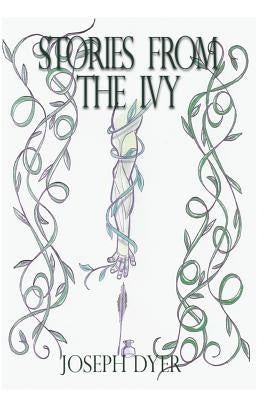 Stories from the Ivy: A collection of strange tales by Dyer, Joseph